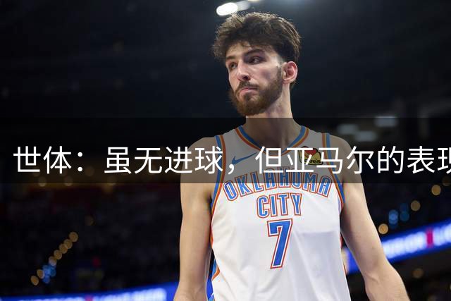 世体：虽无进球，但亚马尔的表现让那些喜欢唱衰他的人哑口无言